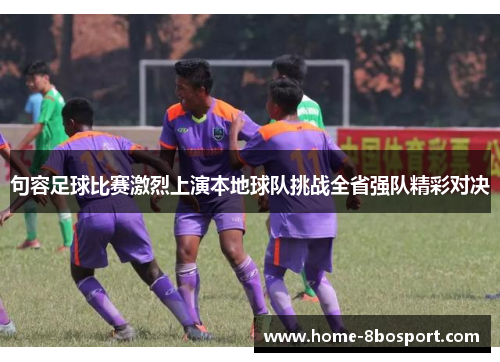 句容足球比赛激烈上演本地球队挑战全省强队精彩对决