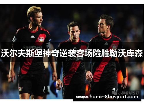 沃尔夫斯堡神奇逆袭客场险胜勒沃库森
