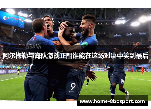 阿尔梅勒与海队激战正酣谁能在这场对决中笑到最后